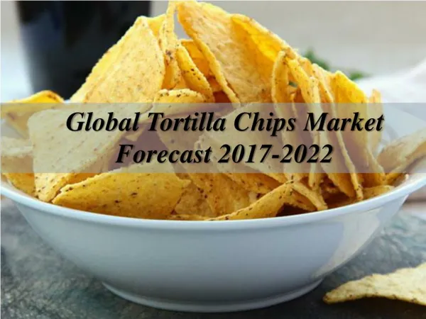 Global Tortilla Chips Market Report Forecast 2017-2022