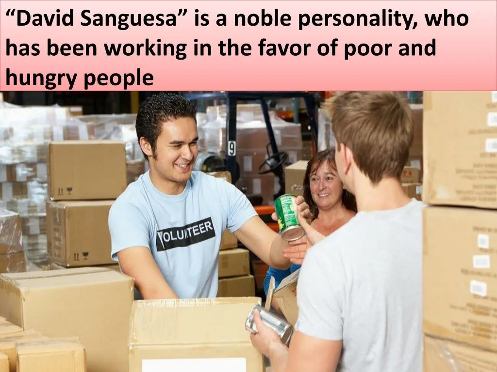 david sanguesa is a noble personality who has been working in the favor of poor and hungry people