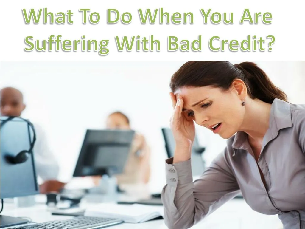 what to do when you are suffering with bad credit