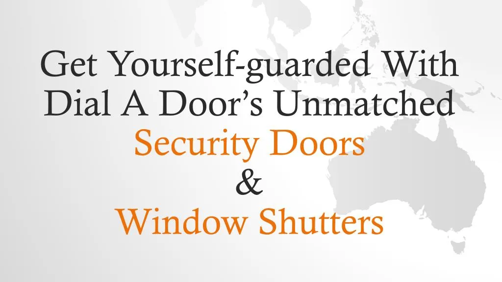 get yourself guarded with dial a door s unmatched security doors window shutters