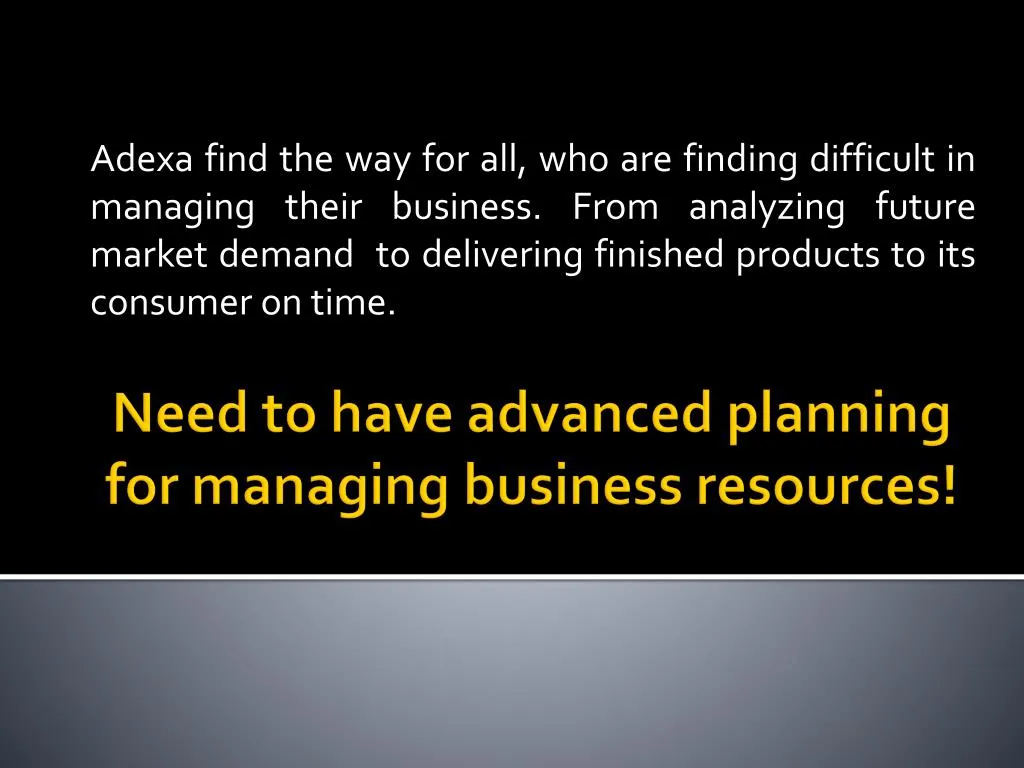 need to have advanced planning for managing business resources