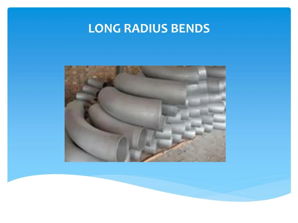 long radius bends