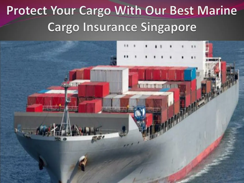 protect your cargo with our best marine cargo insurance singapore