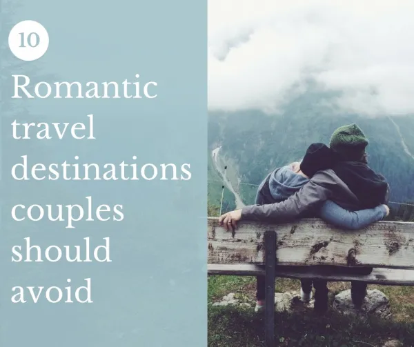 10 Romantic Travel Destinations Couples Better Avoid