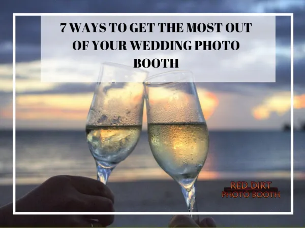 7 Ways To Get The Most Out Of Your Wedding Photo Booth.