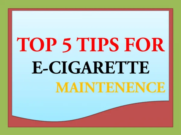 TOP 5 TIPS FOR E-CIGARETTE MAINTENENCE