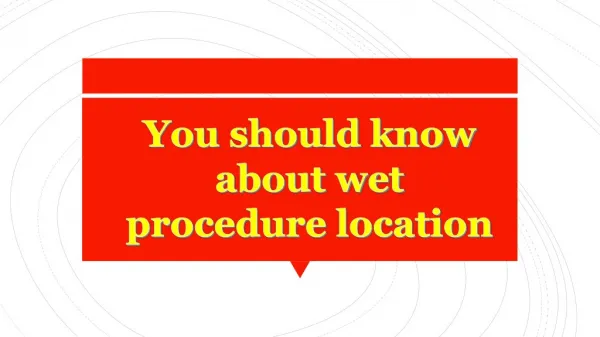 You should know about wet procedure location