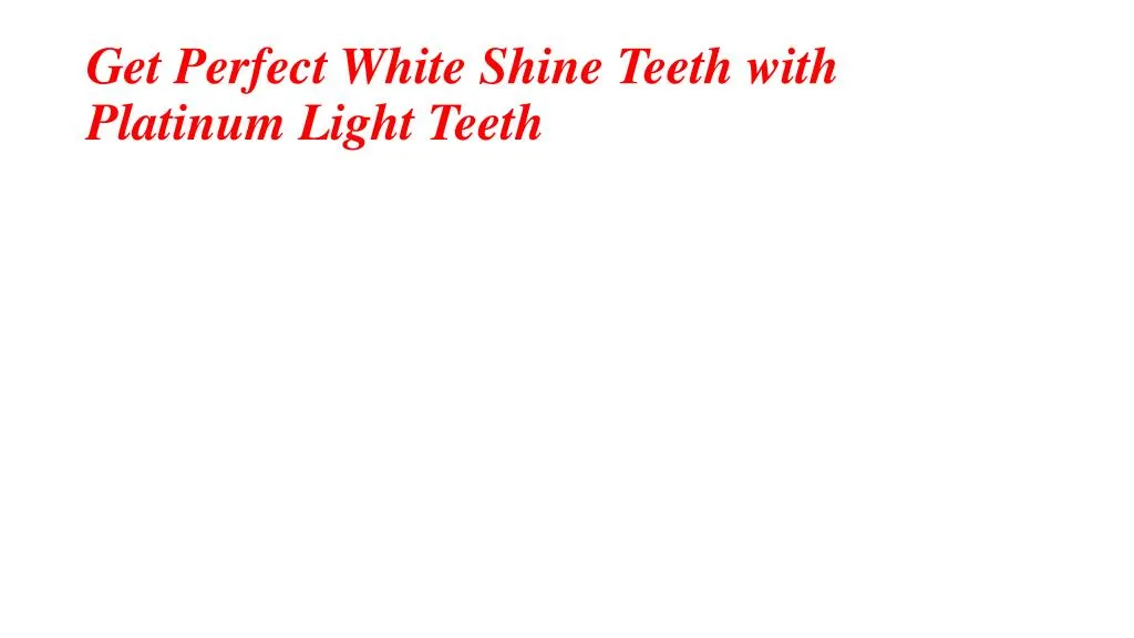 get perfect white shine teeth with platinum light teeth