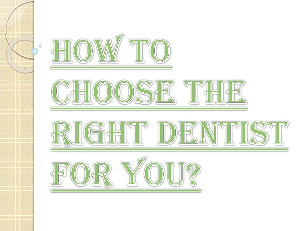 how to choose the right dentist for you