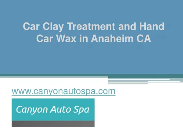 Car Clay Treatment and Hand Car Wax in Anaheim CA - www.canyonautospa.com