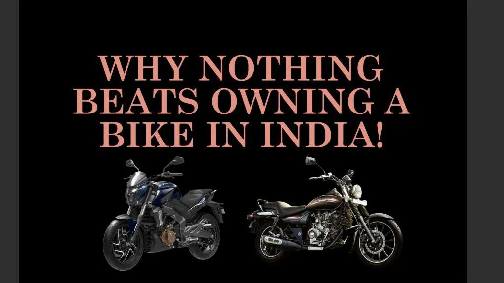 why nothing beats owning a bike in india