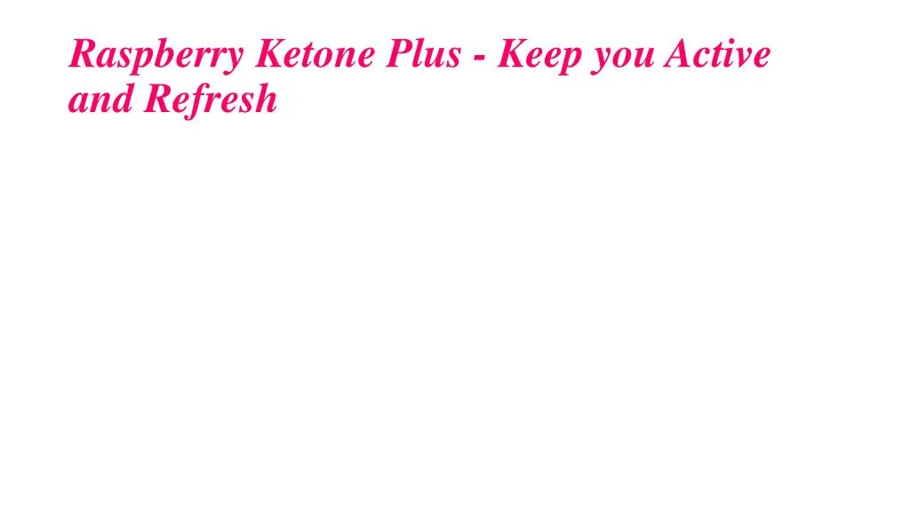 raspberry ketone plus keep you active and refresh