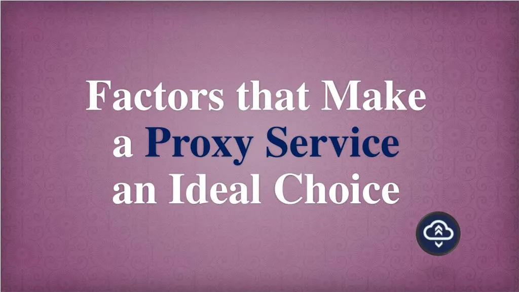factors that make a proxy service an ideal choice