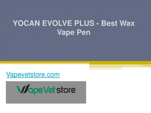 YOCAN EVOLVE PLUS - Best Wax Vape Pen - Vapevetstore.com
