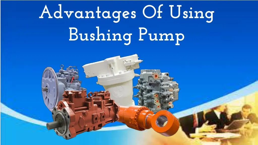 advantages of using bushing pump