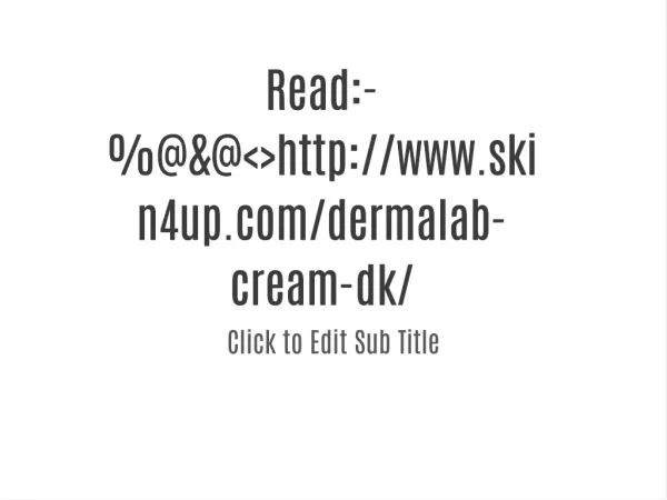 Read:-%@&@<>http://www.skin4up.com/dermalab-cream-dk/