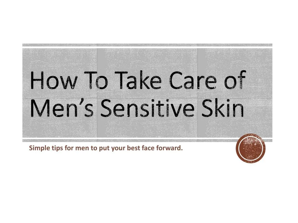 how to take care of men s sensitive skin