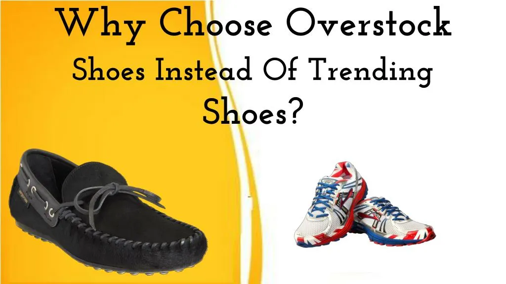 why choose overstock shoes instead of trending shoes