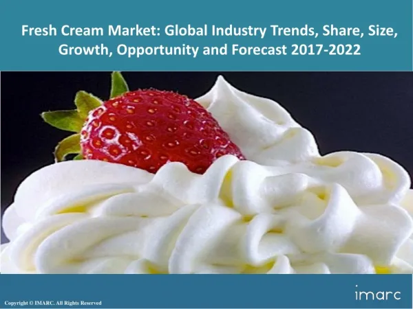 Global Fresh Cream Market – Industry Analysis, Size, Share, Growth And Forecast Report 2017 - 2022