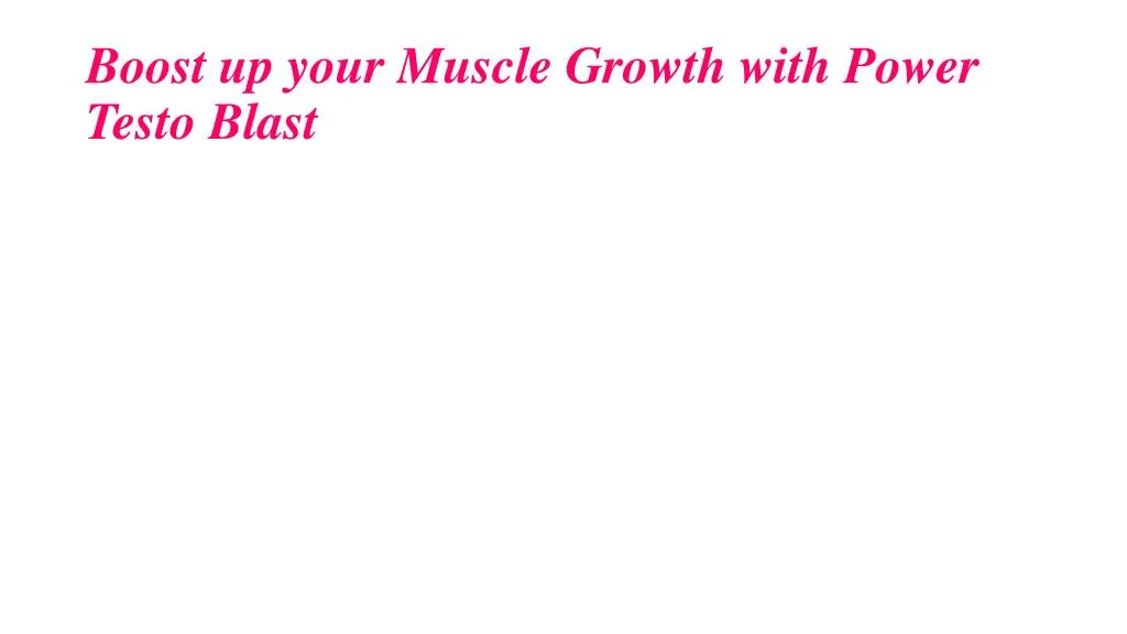 boost up your muscle growth with power testo blast