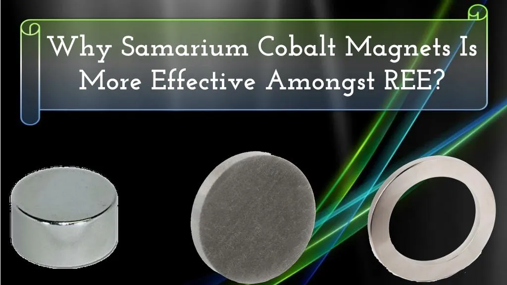 why samarium cobalt magnets is more effective amongst ree