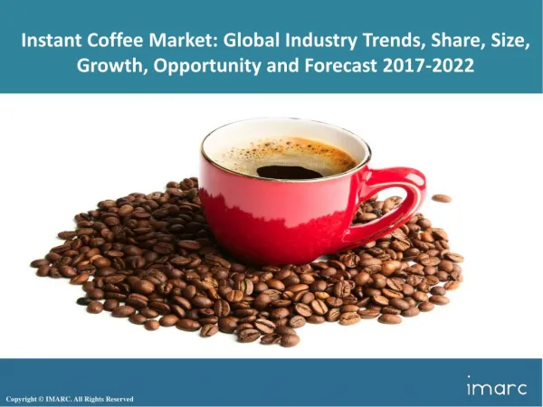 Global Instant Coffee Market | Industry Analysis, Growth, Trends, And Industry Report 2017 - 2022