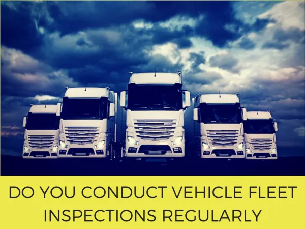 Why You Need to Conduct Vehicle Fleet Inspections Regularly