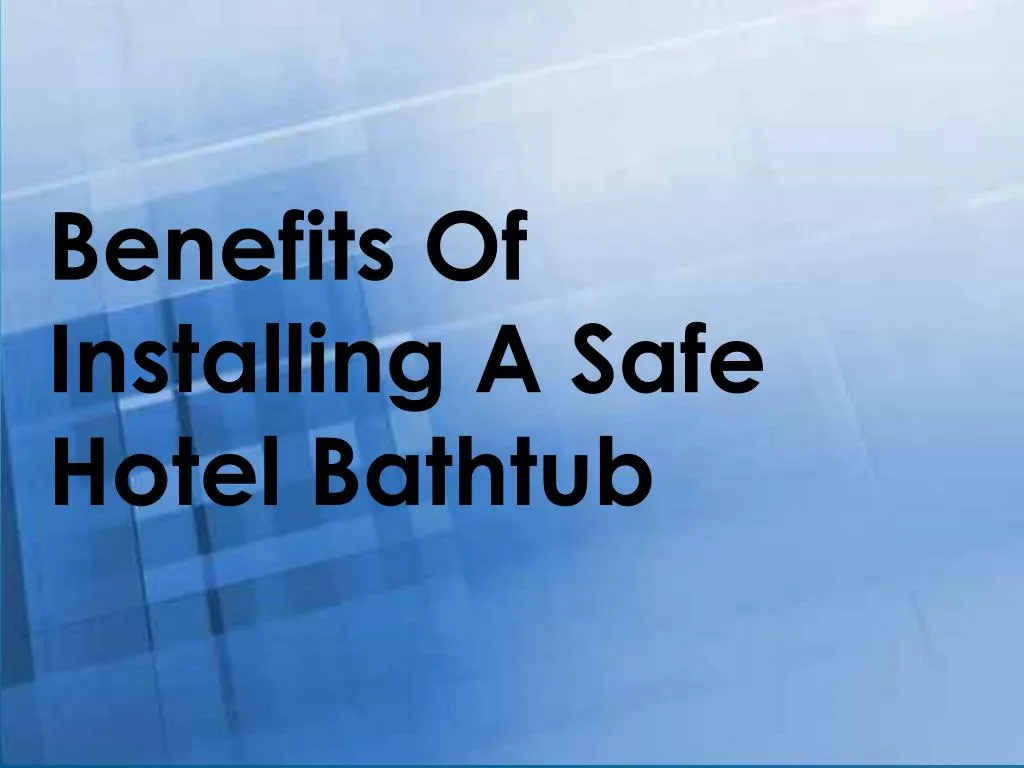 benefits of installing a safe hotel bathtub