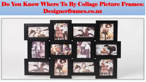 Do You Know Where To By Collage Picture Frames: Designerframes.co.nz