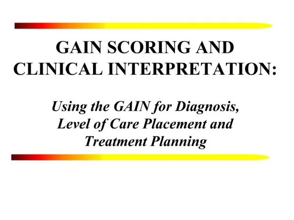 GAIN SCORING AND CLINICAL INTERPRETATION: Using the GAIN for Diagnosis, Level of Care Placement and Treatment Plan