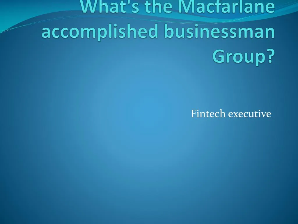 what s the macfarlane accomplished businessman group