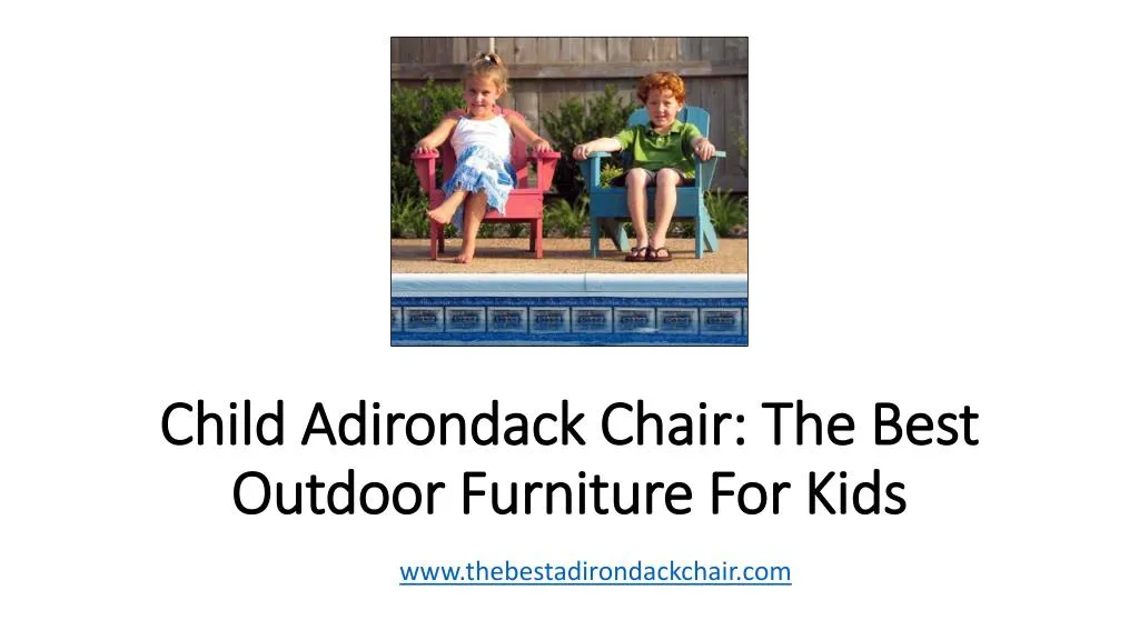 child adirondack chair the best outdoor furniture for kids