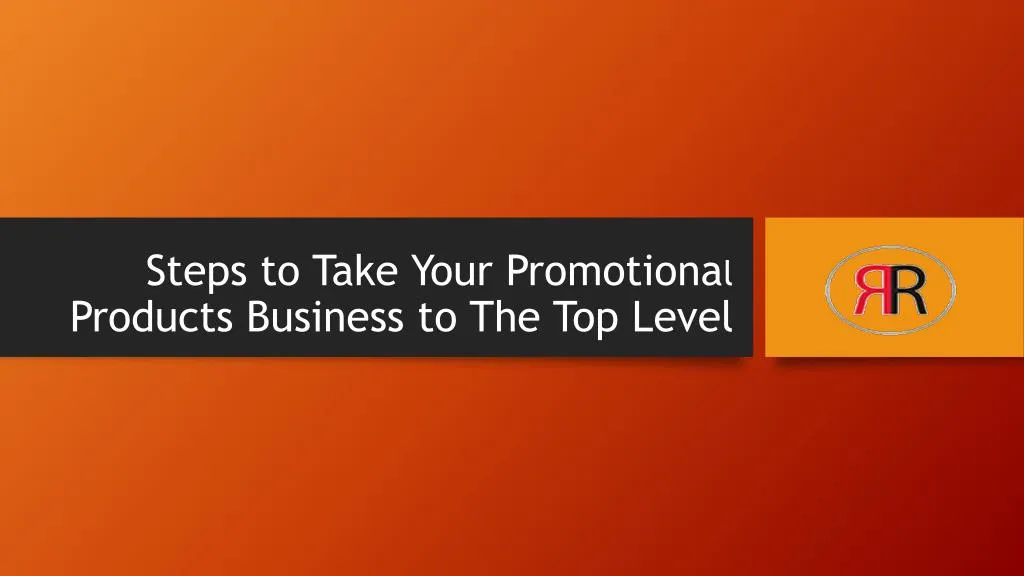 steps to take your promotiona l products business to the top level