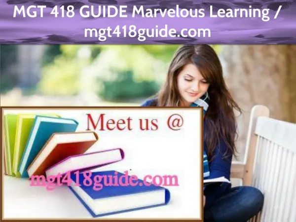 MGT 418 GUIDE Marvelous Learning /mgt418guide.com