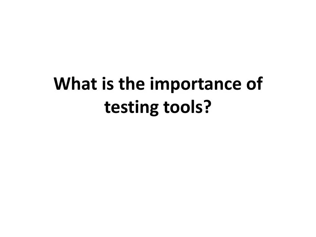 what is the importance of testing tools