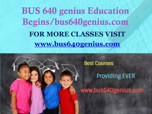 BUS 640 genius Education Begins/bus640genius.com