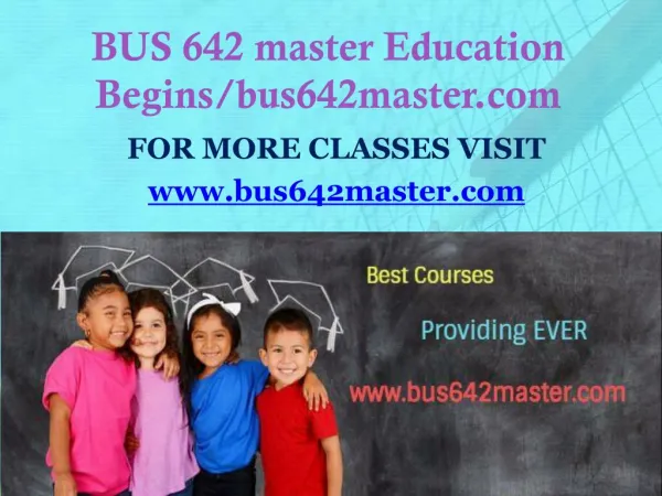 BUS 642 master Education Begins/bus642master.com