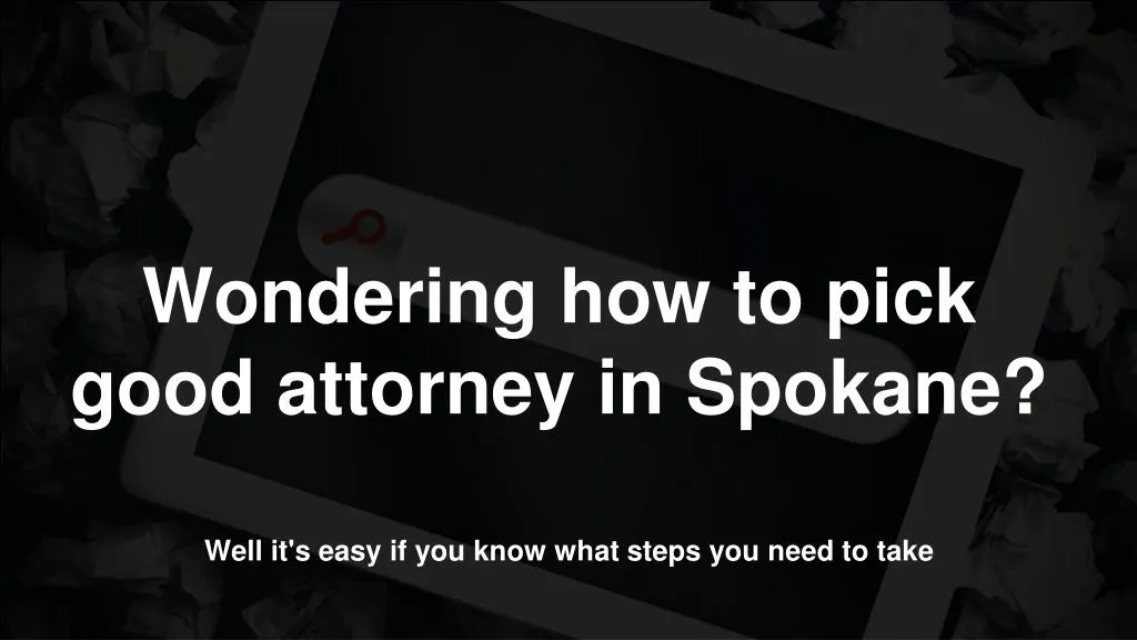 wondering how to pick good attorney in spokane