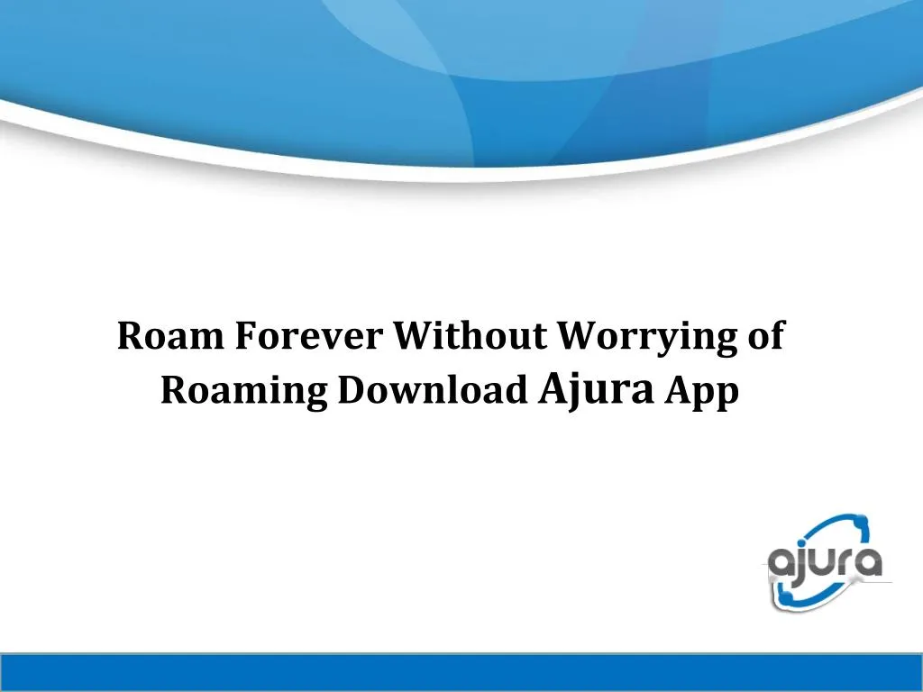 roam forever without worrying of roaming download ajura app