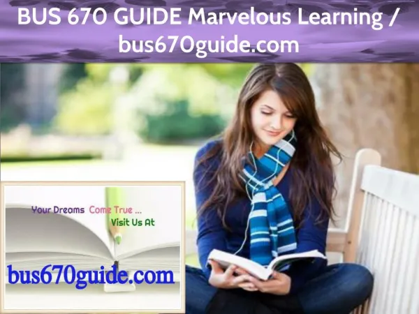 BUS 670 GUIDE Marvelous Learning / bus670guide.com