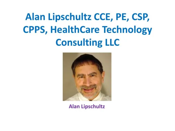 Alan Lipschultz CCE, PE, CSP, CPPS, HealthCare Technology Consulting LLC