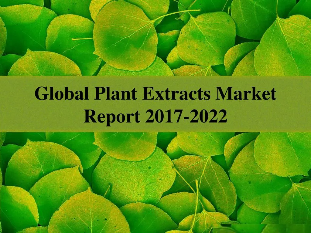 global plant extracts market report 2017 2022