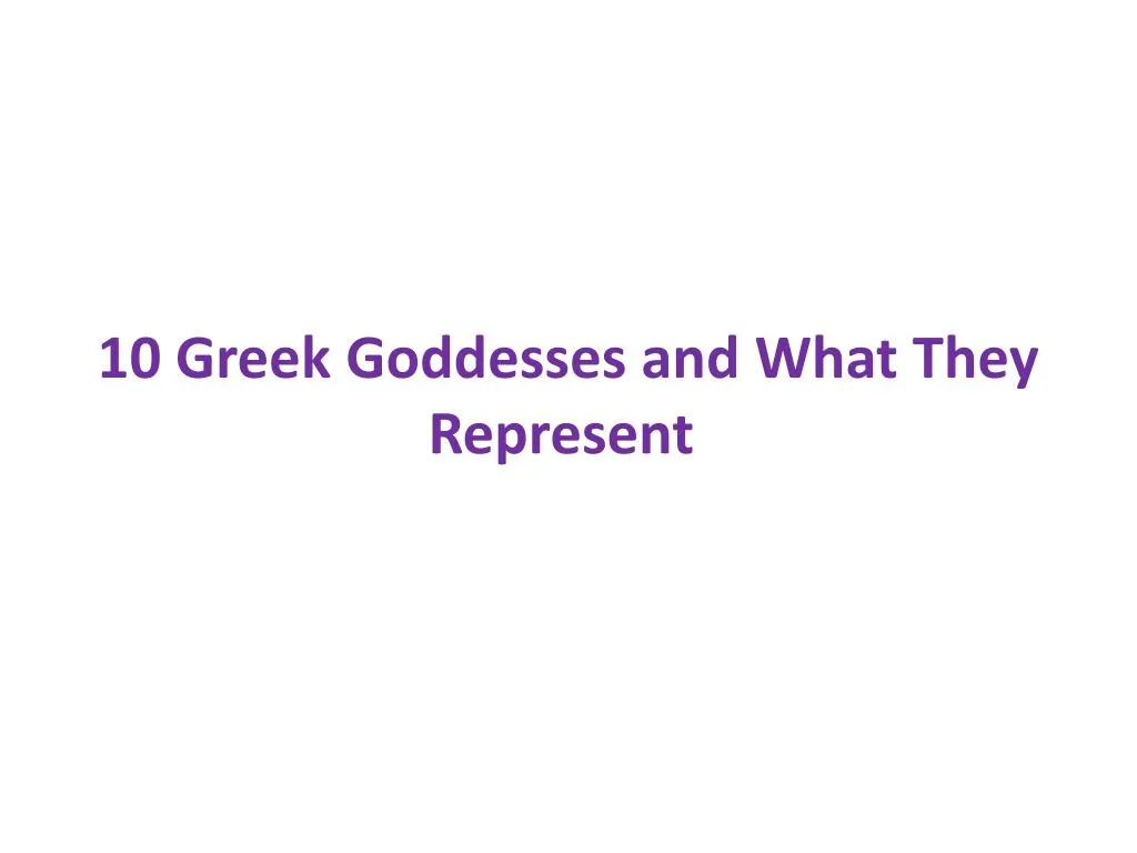 10 greek goddesses and what they represent