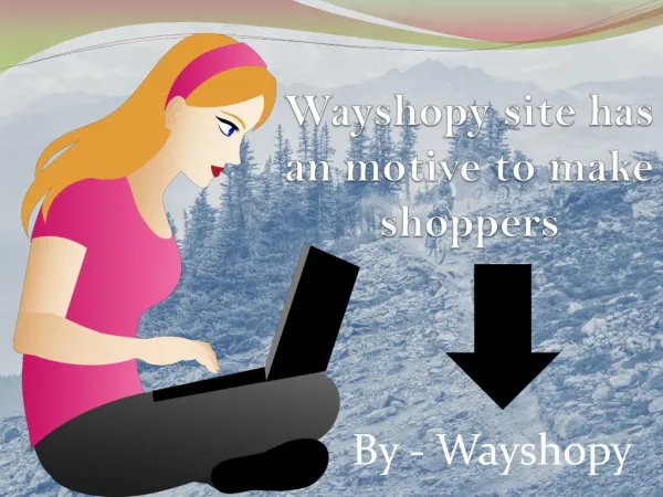 Wayshopy site has an motive to make online shoppers