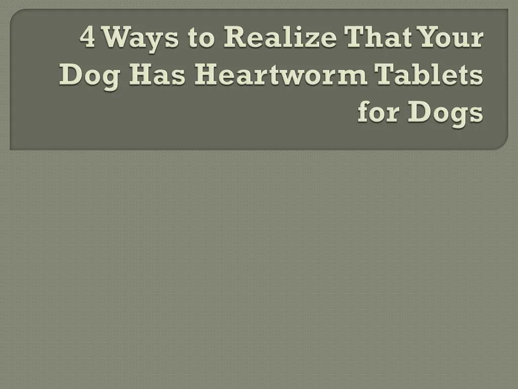 4 ways to realize that your dog has heartworm tablets for dogs