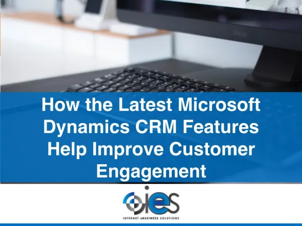 How the Latest Microsoft Dynamics CRM Features Help Improve Customer Engagement
