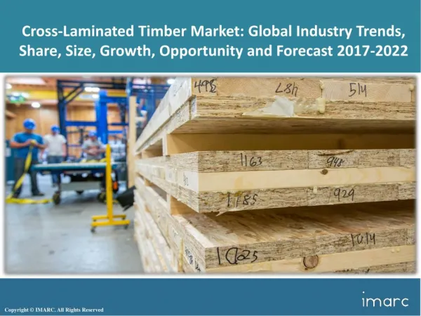 Global Cross-Laminated Timber Market - Industry Analysis, Size, Growth, Trends And Forecast Report 2017 To 2022