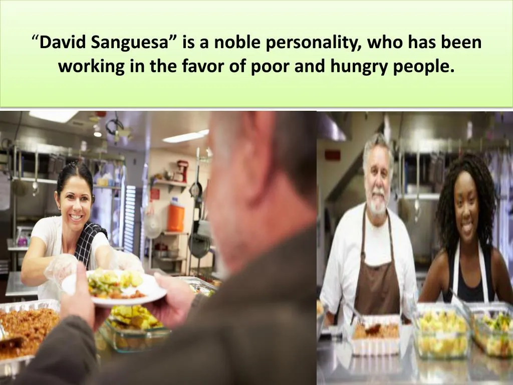 david sanguesa is a noble personality who has been working in the favor of poor and hungry people