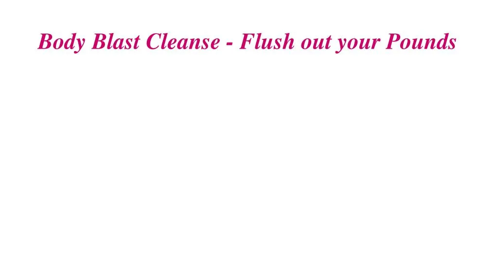body blast cleanse flush out your pounds