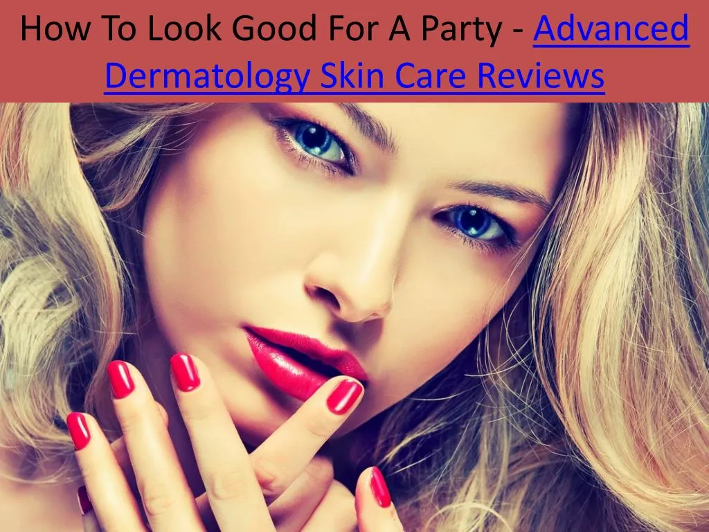 how to look good for a party advanced dermatology